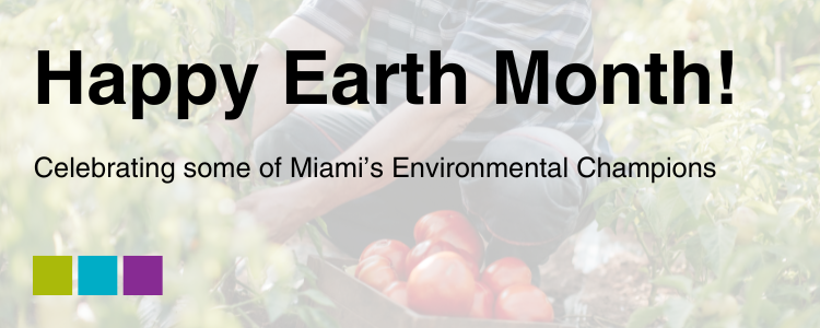 Happy Earth Month! Celebrating some of Miami's Environmental Champions